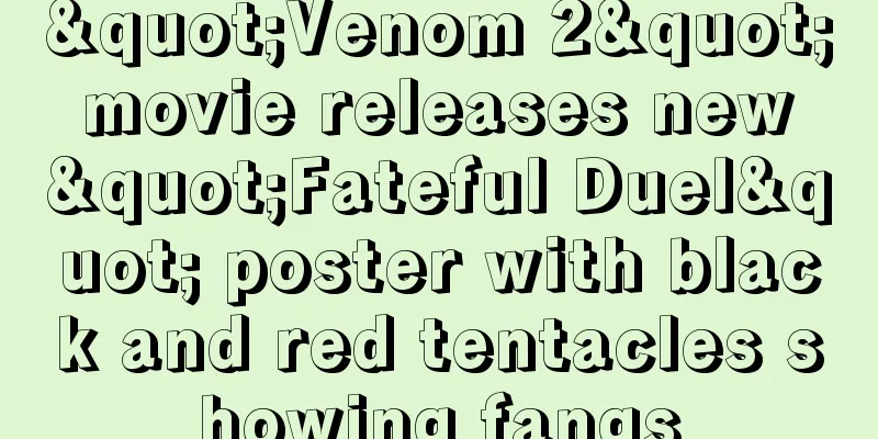 "Venom 2" movie releases new "Fateful Duel" poster with black and red tentacles showing fangs