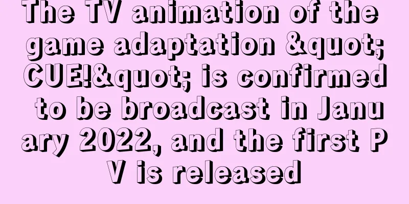 The TV animation of the game adaptation "CUE!" is confirmed to be broadcast in January 2022, and the first PV is released