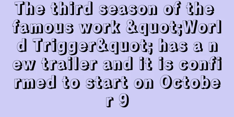 The third season of the famous work "World Trigger" has a new trailer and it is confirmed to start on October 9