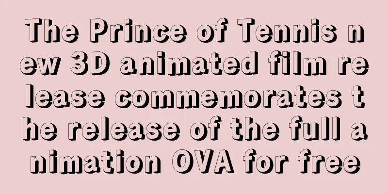 The Prince of Tennis new 3D animated film release commemorates the release of the full animation OVA for free
