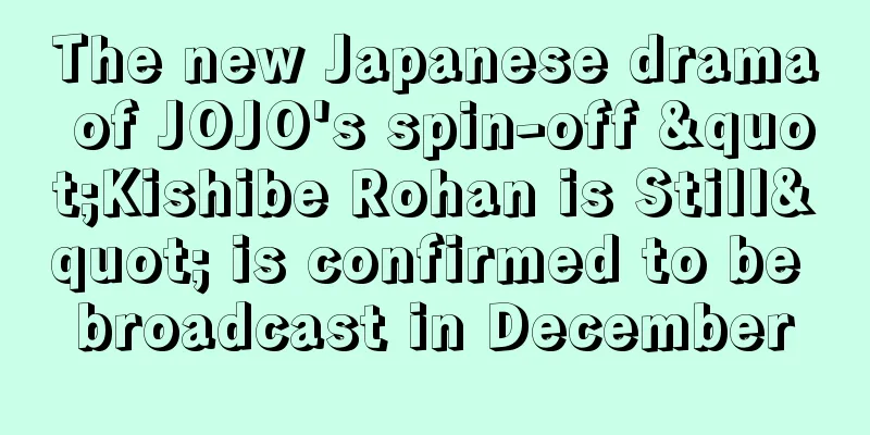 The new Japanese drama of JOJO's spin-off "Kishibe Rohan is Still" is confirmed to be broadcast in December