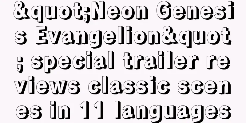 "Neon Genesis Evangelion" special trailer reviews classic scenes in 11 languages