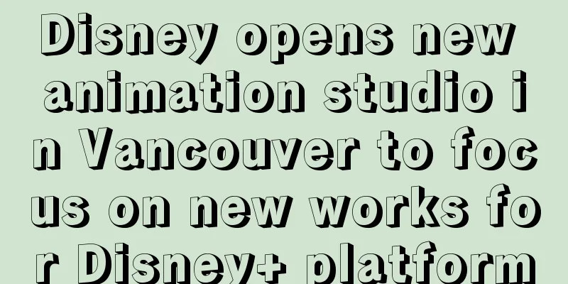 Disney opens new animation studio in Vancouver to focus on new works for Disney+ platform