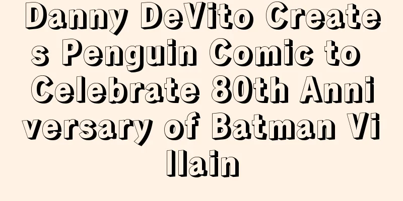 Danny DeVito Creates Penguin Comic to Celebrate 80th Anniversary of Batman Villain