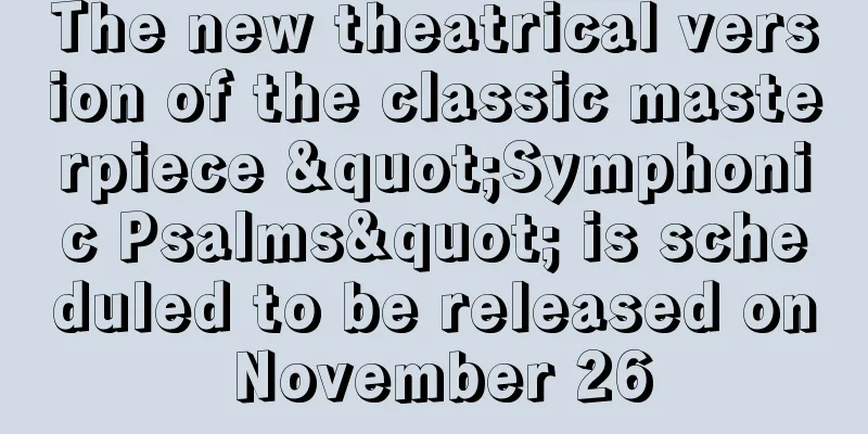 The new theatrical version of the classic masterpiece "Symphonic Psalms" is scheduled to be released on November 26