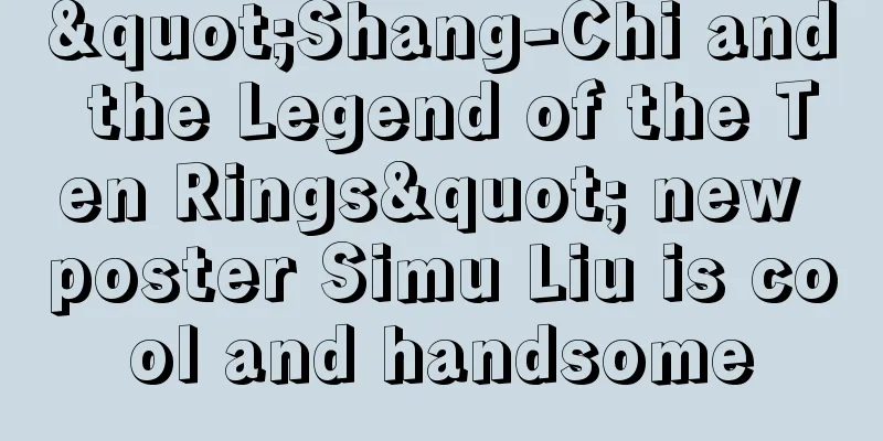 "Shang-Chi and the Legend of the Ten Rings" new poster Simu Liu is cool and handsome