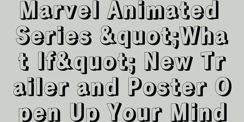 Marvel Animated Series "What If" New Trailer and Poster Open Up Your Mind