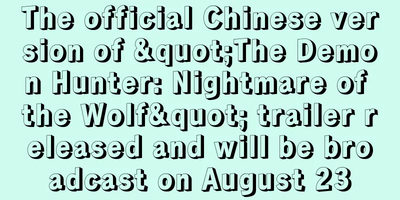 The official Chinese version of "The Demon Hunter: Nightmare of the Wolf" trailer released and will be broadcast on August 23