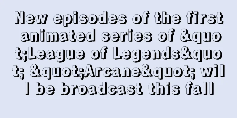 New episodes of the first animated series of "League of Legends" "Arcane" will be broadcast this fall