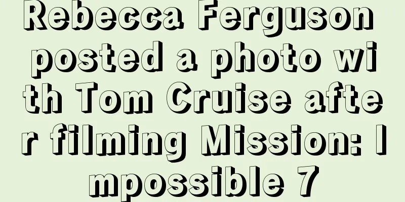 Rebecca Ferguson posted a photo with Tom Cruise after filming Mission: Impossible 7