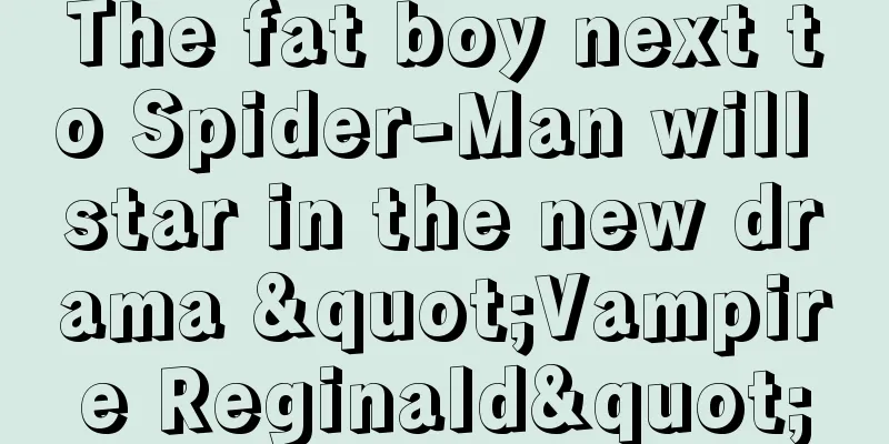 The fat boy next to Spider-Man will star in the new drama "Vampire Reginald"