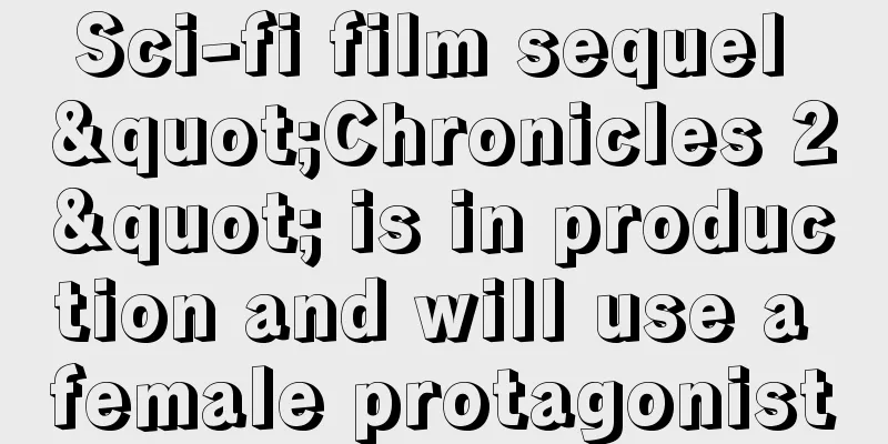 Sci-fi film sequel "Chronicles 2" is in production and will use a female protagonist