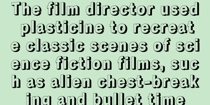 The film director used plasticine to recreate classic scenes of science fiction films, such as alien chest-breaking and bullet time