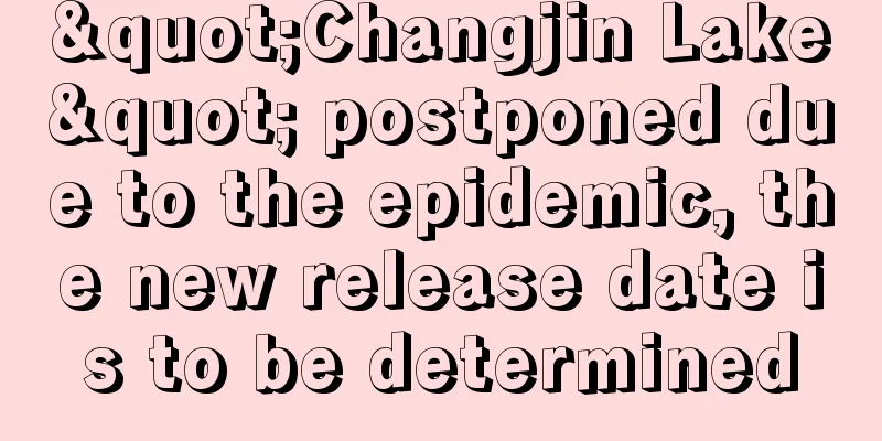 "Changjin Lake" postponed due to the epidemic, the new release date is to be determined