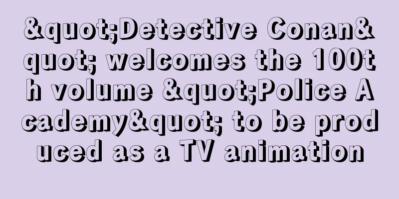 "Detective Conan" welcomes the 100th volume "Police Academy" to be produced as a TV animation