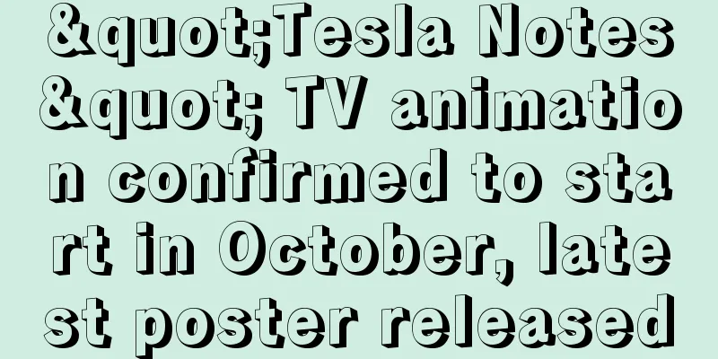 "Tesla Notes" TV animation confirmed to start in October, latest poster released