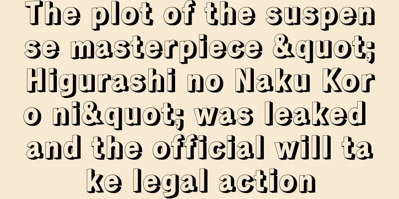 The plot of the suspense masterpiece "Higurashi no Naku Koro ni" was leaked and the official will take legal action