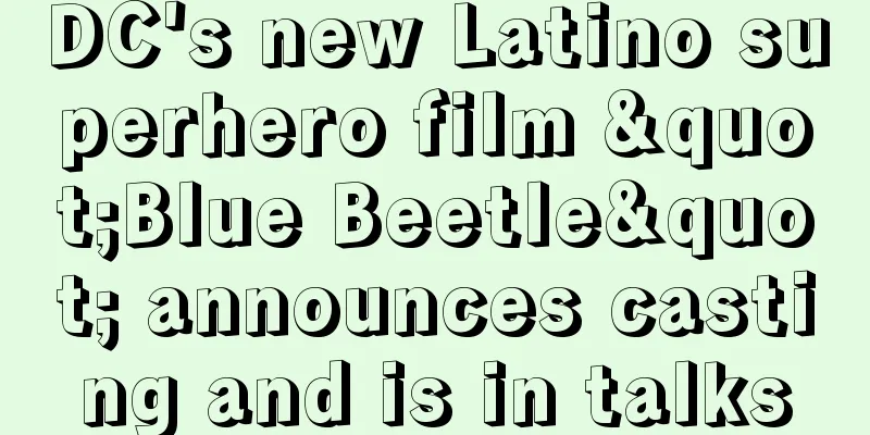 DC's new Latino superhero film "Blue Beetle" announces casting and is in talks