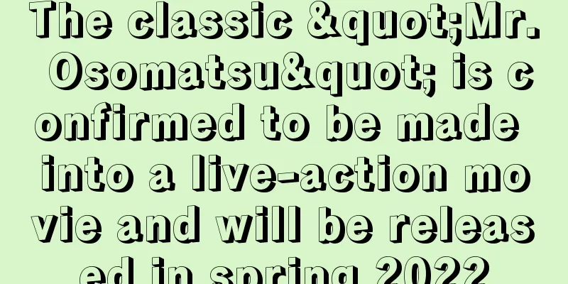 The classic "Mr. Osomatsu" is confirmed to be made into a live-action movie and will be released in spring 2022