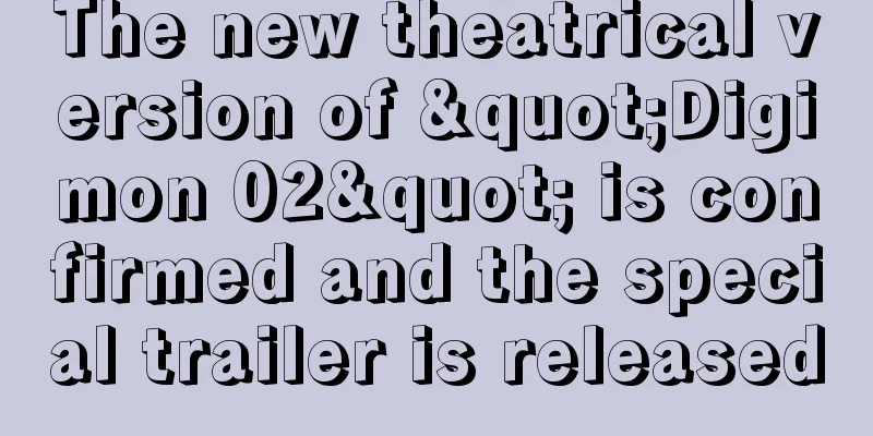 The new theatrical version of "Digimon 02" is confirmed and the special trailer is released