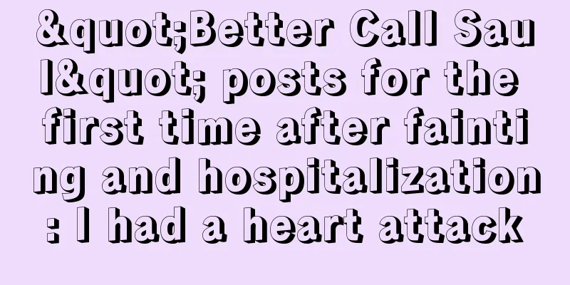 "Better Call Saul" posts for the first time after fainting and hospitalization: I had a heart attack