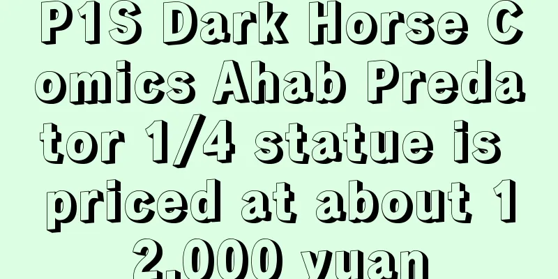 P1S Dark Horse Comics Ahab Predator 1/4 statue is priced at about 12,000 yuan