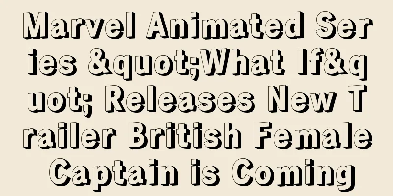 Marvel Animated Series "What If" Releases New Trailer British Female Captain is Coming