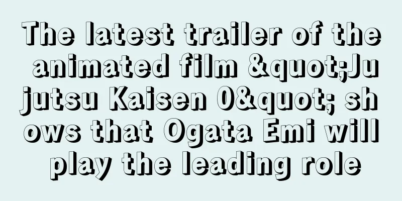 The latest trailer of the animated film "Jujutsu Kaisen 0" shows that Ogata Emi will play the leading role