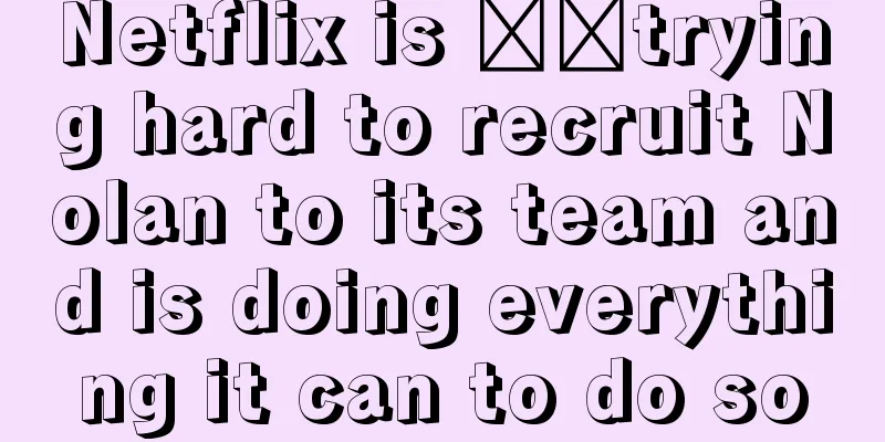 Netflix is ​​trying hard to recruit Nolan to its team and is doing everything it can to do so
