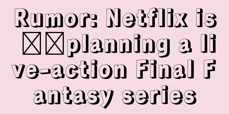 Rumor: Netflix is ​​planning a live-action Final Fantasy series