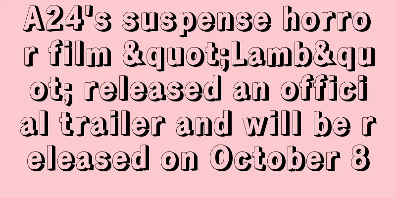 A24's suspense horror film "Lamb" released an official trailer and will be released on October 8