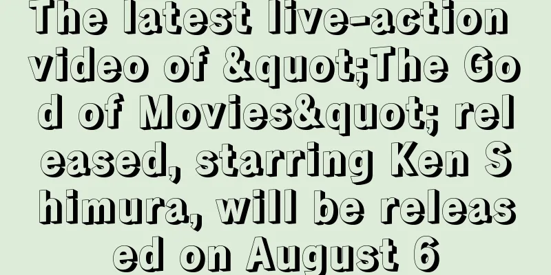 The latest live-action video of "The God of Movies" released, starring Ken Shimura, will be released on August 6