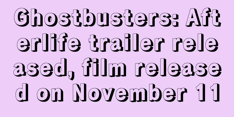 Ghostbusters: Afterlife trailer released, film released on November 11