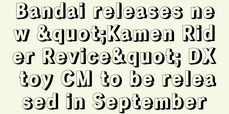 Bandai releases new "Kamen Rider Revice" DX toy CM to be released in September