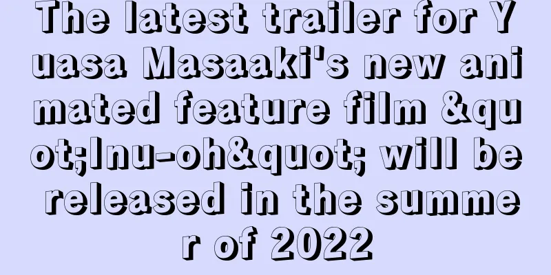 The latest trailer for Yuasa Masaaki's new animated feature film "Inu-oh" will be released in the summer of 2022