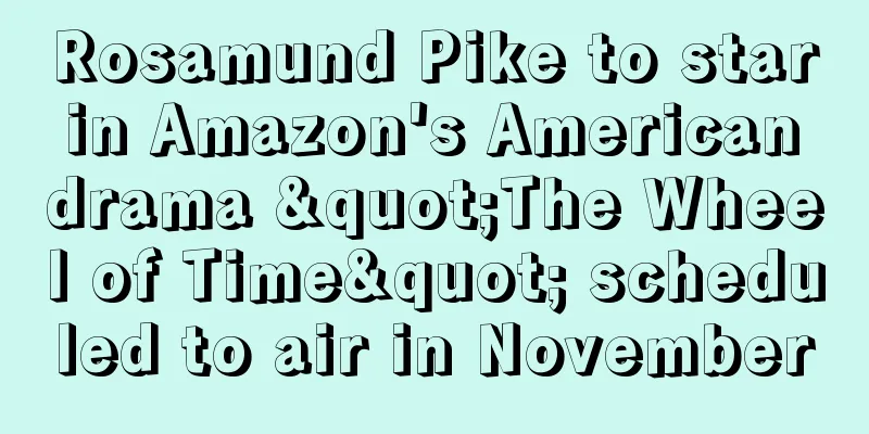 Rosamund Pike to star in Amazon's American drama "The Wheel of Time" scheduled to air in November
