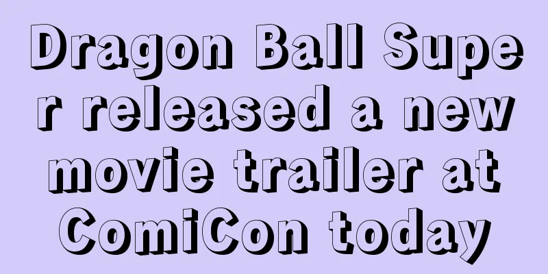 Dragon Ball Super released a new movie trailer at ComiCon today