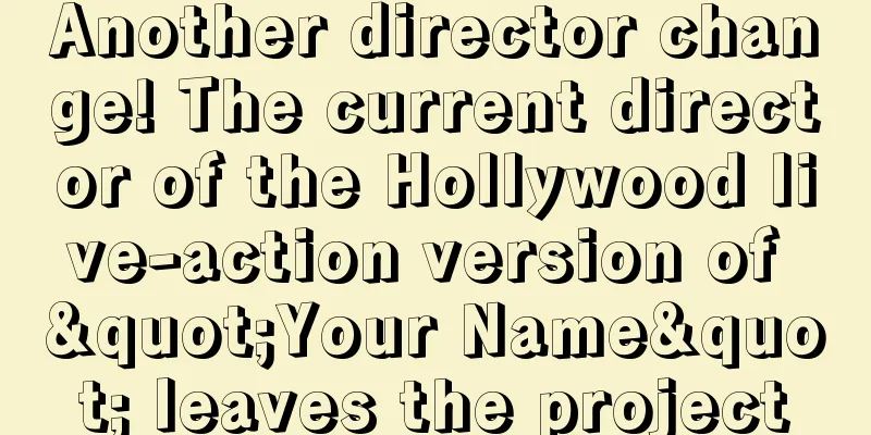 Another director change! The current director of the Hollywood live-action version of "Your Name" leaves the project