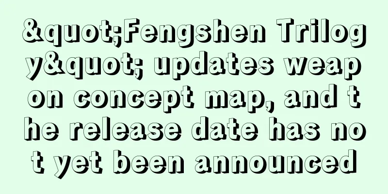 "Fengshen Trilogy" updates weapon concept map, and the release date has not yet been announced