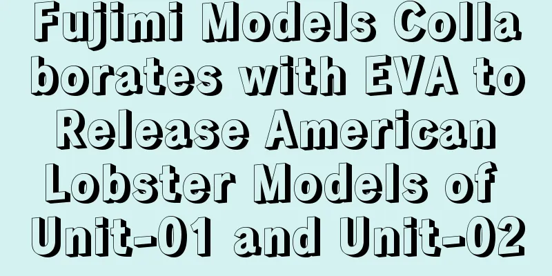 Fujimi Models Collaborates with EVA to Release American Lobster Models of Unit-01 and Unit-02