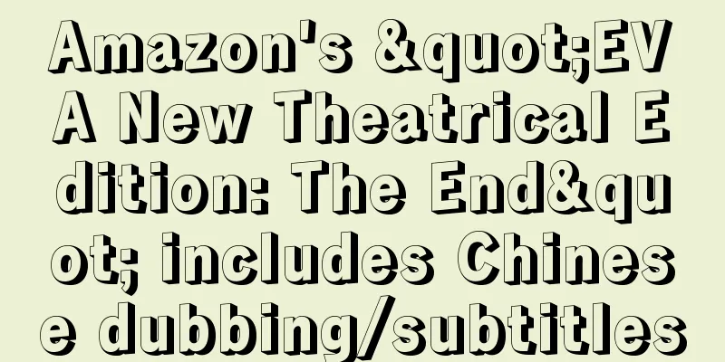 Amazon's "EVA New Theatrical Edition: The End" includes Chinese dubbing/subtitles