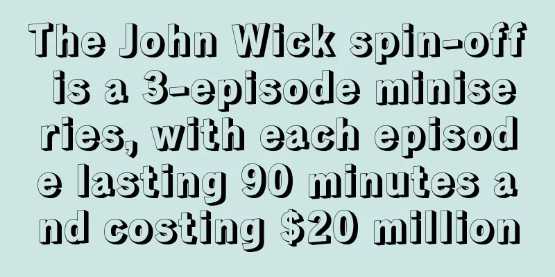 The John Wick spin-off is a 3-episode miniseries, with each episode lasting 90 minutes and costing $20 million