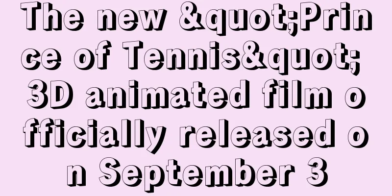 The new "Prince of Tennis" 3D animated film officially released on September 3