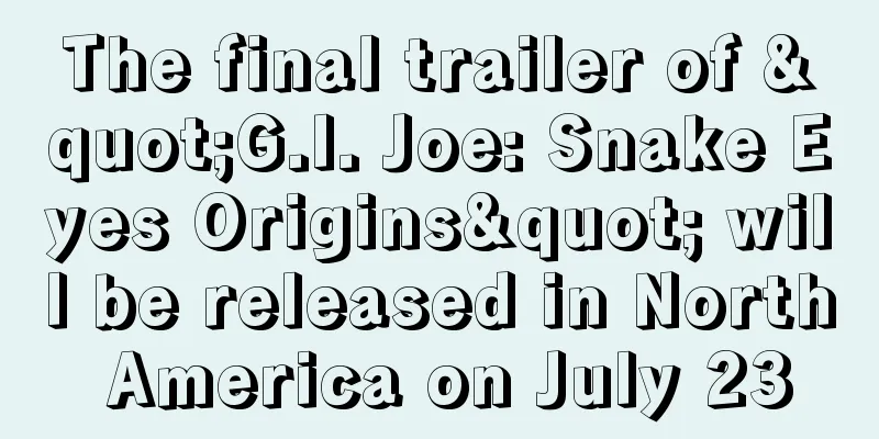 The final trailer of "G.I. Joe: Snake Eyes Origins" will be released in North America on July 23