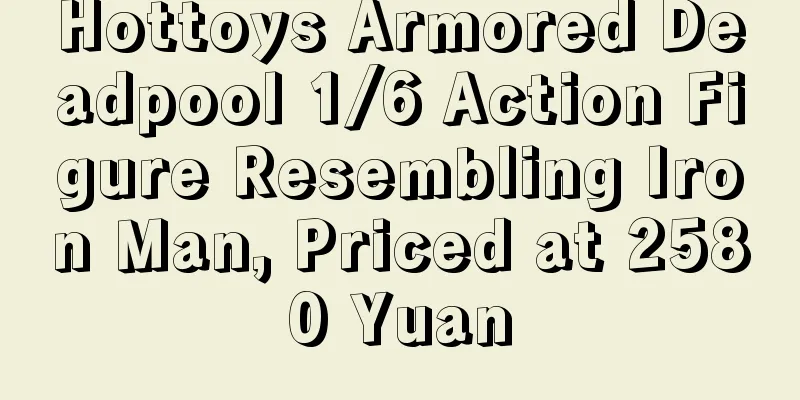 Hottoys Armored Deadpool 1/6 Action Figure Resembling Iron Man, Priced at 2580 Yuan