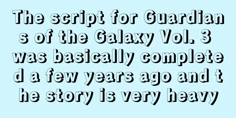 The script for Guardians of the Galaxy Vol. 3 was basically completed a few years ago and the story is very heavy
