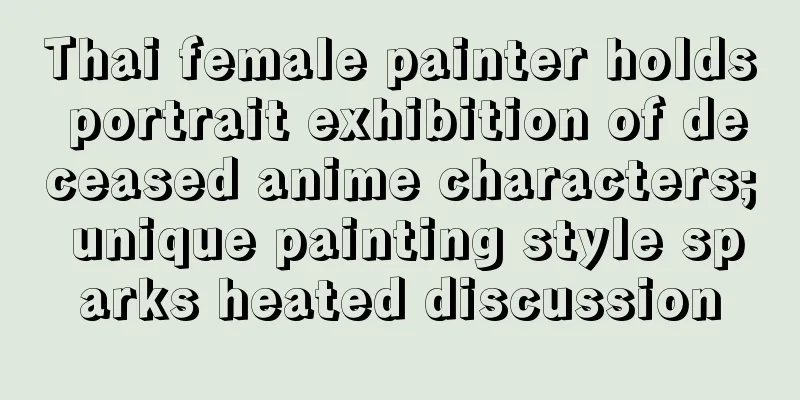 Thai female painter holds portrait exhibition of deceased anime characters; unique painting style sparks heated discussion