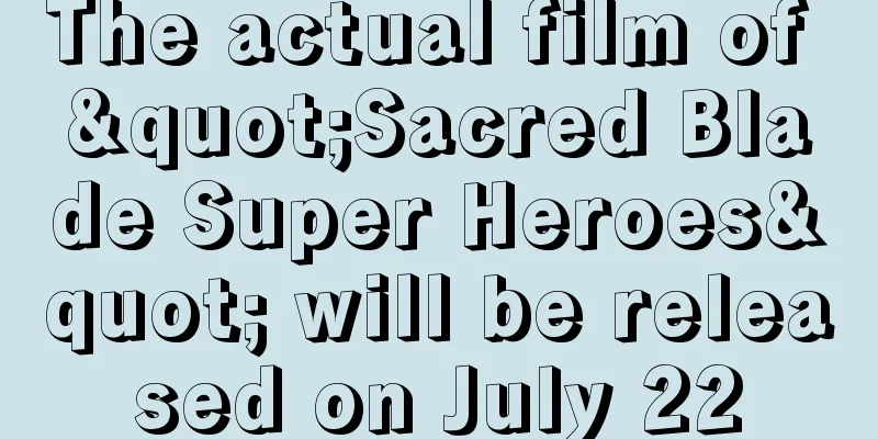 The actual film of "Sacred Blade Super Heroes" will be released on July 22