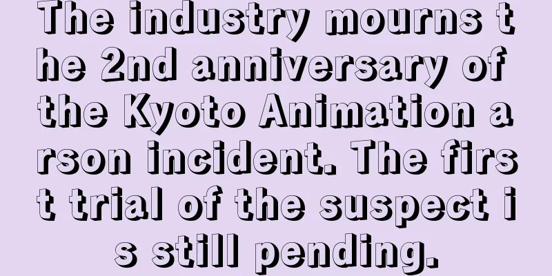 The industry mourns the 2nd anniversary of the Kyoto Animation arson incident. The first trial of the suspect is still pending.
