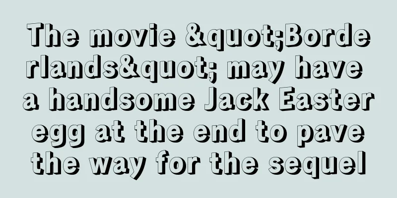 The movie "Borderlands" may have a handsome Jack Easter egg at the end to pave the way for the sequel